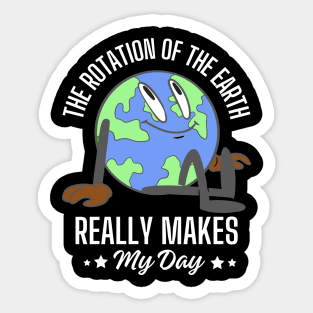 The rotation of the earth really makes my day Sticker